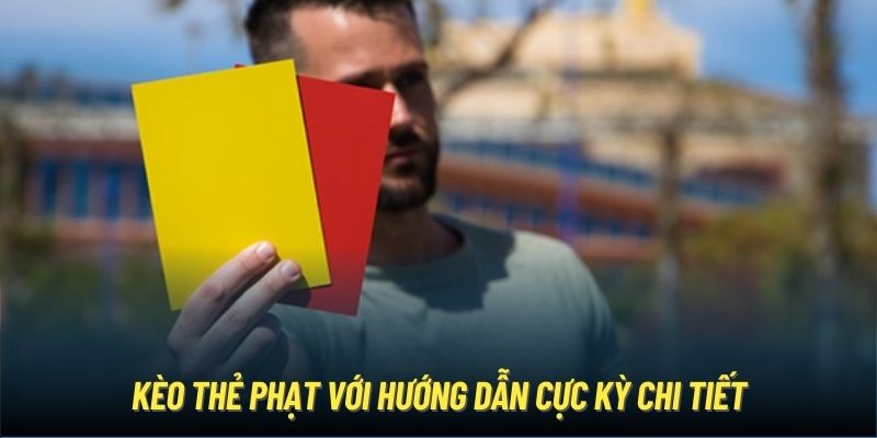 Kèo thẻ phạt với hướng dẫn cực kỳ chi tiết